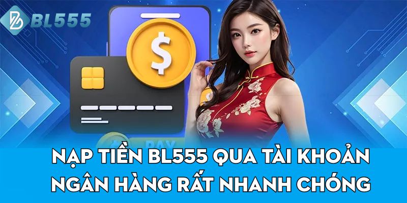 Nạp tiền BL555 qua tài khoản ngân hàng rất nhanh chóng